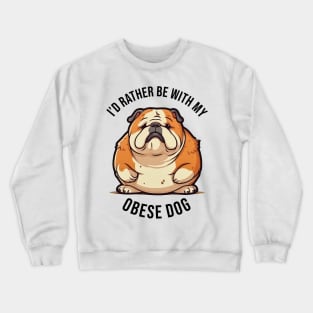 I'd rather be with my Obese Dog Crewneck Sweatshirt